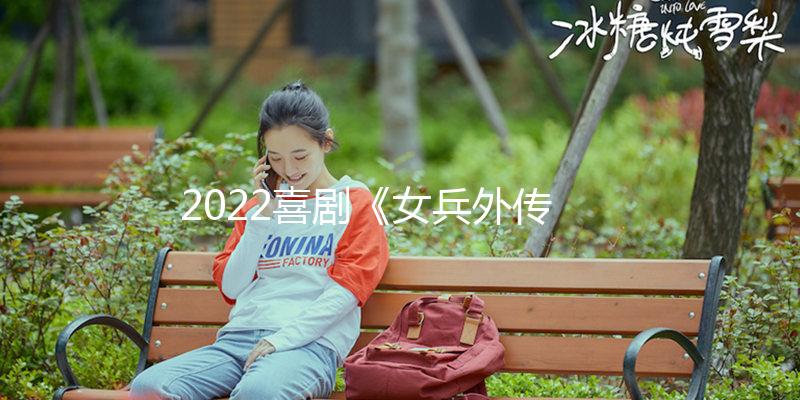 2022喜劇《女兵外傳2》1080p.HD國語中字